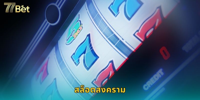 สล็อตสงคราม 77BET สู้ศึกชิงรางวัลมหาศาล
