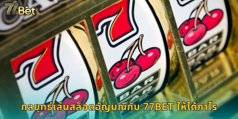 กลยุทธ์เล่นสล็อตอัญมณีกับ 77BET ให้ได้กำไร