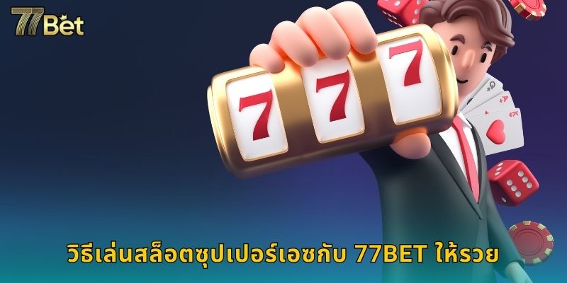 สล็อตซุปเปอร์เอซ 77BET คลาสสิกแจ็คพอตเด็ด 3 วิธีเล่นสล็อตซุปเปอร์เอซกับ 77BET ให้รวย