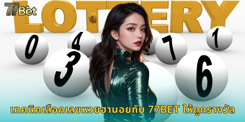 หวยฮานอย 77BET แทงออนไลน์จ่ายจริงทุกงวด 3 เทคนิคเลือกเลขหวยฮานอยกับ 77BET ให้ถูกรางวัล