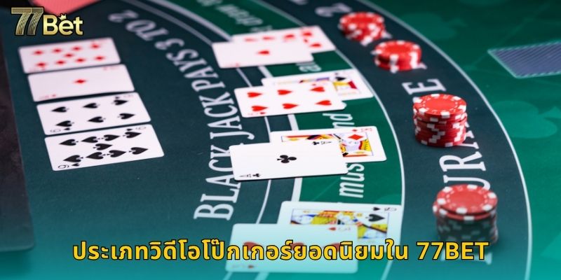 ประเภทวิดีโอโป๊กเกอร์ยอดนิยมใน 77BET