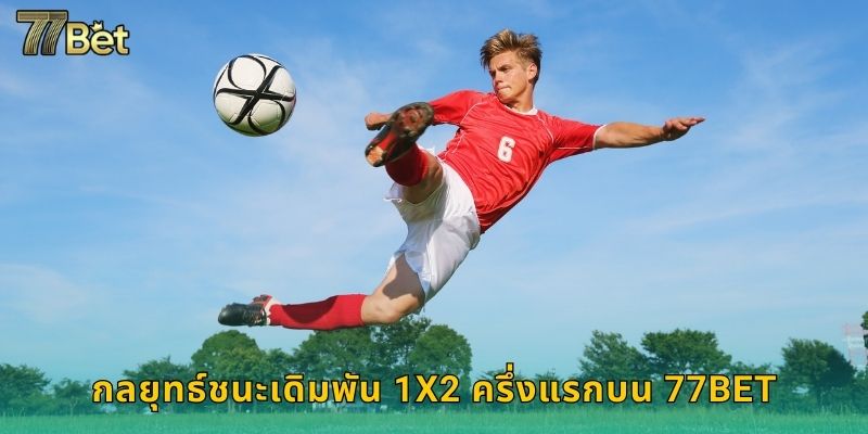 เดิมพัน 1X2 ครึ่งแรก 77BET ทายผลครึ่งแรกได้เงิน 3 กลยุทธ์ชนะเดิมพัน 1X2 ครึ่งแรกบน 77BET