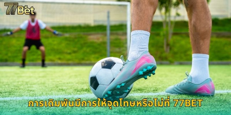 การเดิมพันมีการให้จุดโทษหรือไม่ที่ 77BET