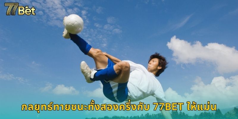 กลยุทธ์ทายชนะทั้งสองครึ่งกับ 77BET ให้แม่น