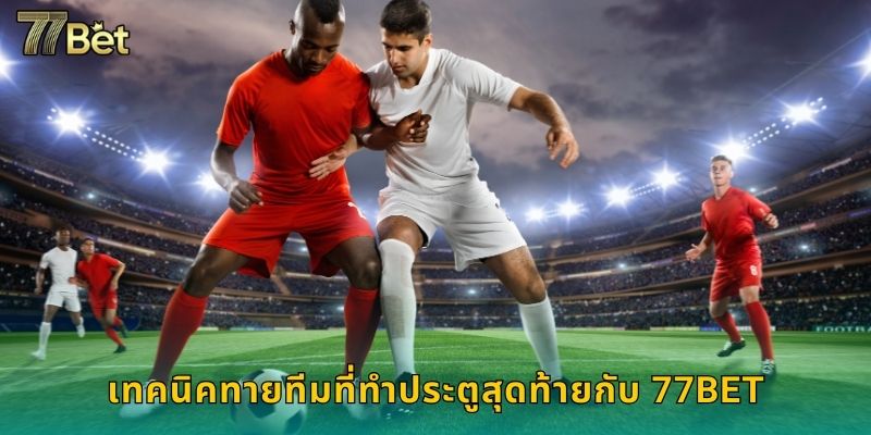 ทีมที่ทำประตูสุดท้าย 77BET เดิมพันสนุกจบเกม 3 เทคนิคทายทีมที่ทำประตูสุดท้ายกับ 77BET