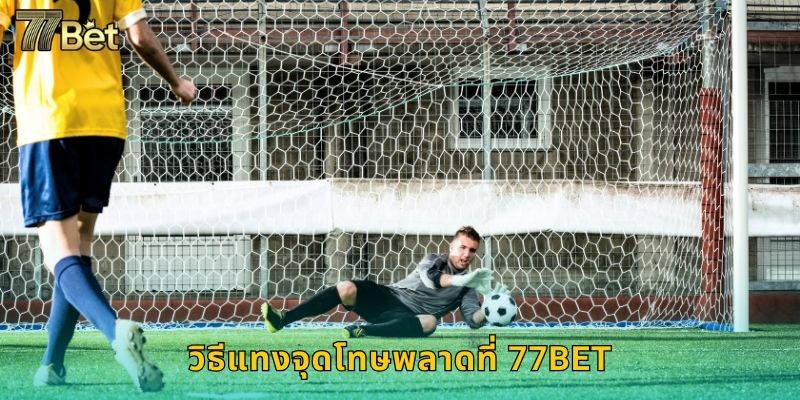 จุดโทษพลาด 77BET เดิมพันอัตราต่อรองสูง 2 วิธีแทงจุดโทษพลาดที่ 77BET