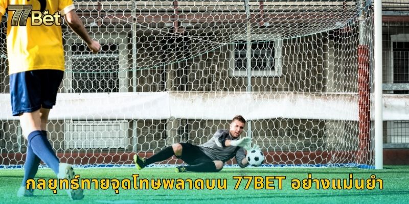จุดโทษพลาด 77BET เดิมพันอัตราต่อรองสูง 3 กลยุทธ์ทายจุดโทษพลาดบน 77BET อย่างแม่นยำ